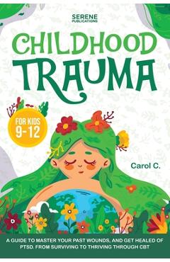 Coperta cărții 'Childhood Trauma for Kids 9-12 - Serene Publications'