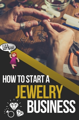 How to Start a Jewelry Business: The Ultimate Guide to Making and Selling Jewelry - Quinn Chapman
