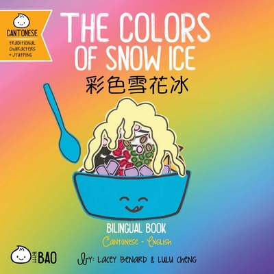Bitty Bao the Colors of Snow Ice: A Bilingual Book in English and Cantonese with Traditional Characters and Jyutping - Lacey Benard