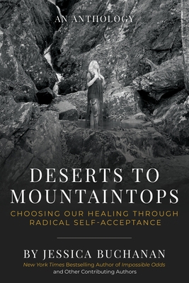 Deserts to Mountaintops: Choosing Our Healing Through Radical Self-Acceptance - Jessica Buchanan