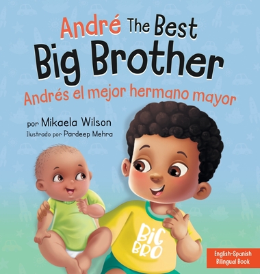 Andr the Best Big Brother / Andrs el Mejor Hermano Mayor: A Book for Kids to Help Prepare a Soon-To-Be Big Brother for a New Baby / un Libro Infanti - Mikaela Wilson