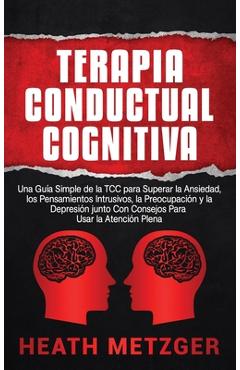 Poza produsului Terapia Conductual Cognitiva: Una Guía Simple de la TCC para Superar la Ansiedad, los Pensamientos Intrusivos, la Preocupación y la Depresión junto - Heath Metzger