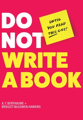 Do Not Write a Book...Until You Read This One: The Only Guide You Need to Pen, Publish, and Profit from Your Nonfiction Book - A. Y. Berthiaume