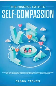 Coperta cărții 'The Mindful Path to Self-Compassion: Discover How to Positively Embrace Your Negative Emotions with Self-Awareness and'
