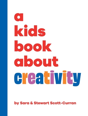 A Kids Book About Creativity - Sara &. Stewart Scott-curran