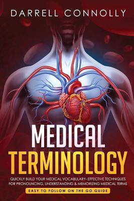 Medical Terminology: Quickly Build Your Medical Vocabulary Effective techniques for Pronouncing, Understanding & Memorizing Medical Terms ( - Darrell Connolly