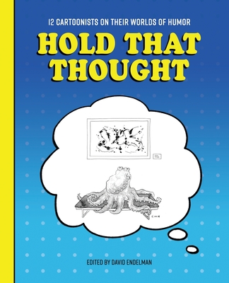 Hold That Thought: 12 Cartoonists on Their Worlds of Humor - David Gomberg