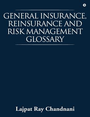 General Insurance, Reinsurance and Risk Management Glossary - Lajpat Ray Chandnani
