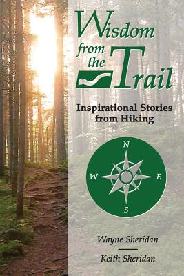 Coperta cărții 'Wisdom from the Trail: Inspirational Stories from Hiking - Wayne Sheridan'