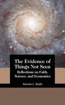 Coperta cărții 'The Evidence of Things Not Seen: Reflections on Faith, Science, and Economics - Vernon L. Smith'