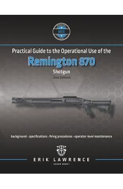 Coperta cărții 'Practical Guide to the Operational Use of the Remington 870 Shotgun - Erik Lawrence'