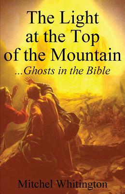 Coperta cărții 'The Light at the Top of the Mountain: Ghosts in the Bible - Mitchel Whitington'
