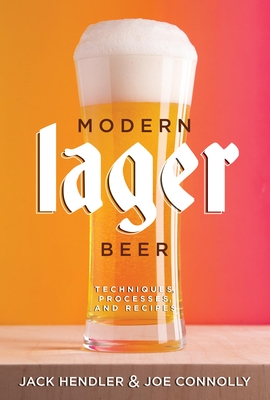 Modern Lager Beer: Techniques, Processes, and Recipes - Jack Hendler