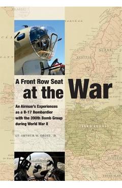 Coperta cărții 'A Front Row Seat at The War: An Airman's Experiences as a B-17 Bombardier with the 390th Bomb Group during World War II'
