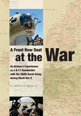 Coperta cărții 'A Front Row Seat at The War: An Airman's Experiences as a B-17 Bombardier with the 390th Bomb Group during World War II'