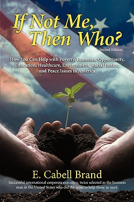 If Not Me, Then Who?: How You Can Help with Poverty, Economic Opportunity, Education, Healthcare, Environment, Racial Justice, and Peace ISS - E. Cabell Brand