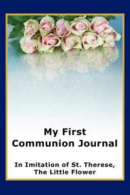 My First Communion Journal in Imitation of St. Therese, the Little Flower - Janet P. Mckenzie