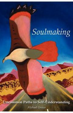 Coperta cărții 'Soulmaking: Uncommon Paths to Self-Understanding - Michael Grosso'