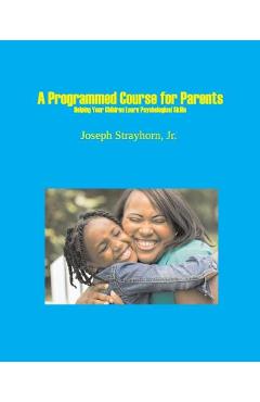Coperta cărții 'A Programmed Course for Parents: Helping Your Children Learn Psychological Skills - Joseph Strayhorn'