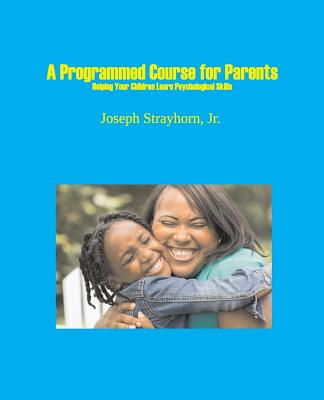 Coperta cărții 'A Programmed Course for Parents: Helping Your Children Learn Psychological Skills - Joseph Strayhorn'