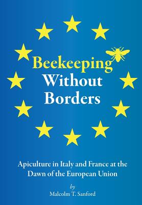 Beekeeping Without Borders: Apiculture in Italy and France at the Dawn of the European Union - Malcolm T. Sanford