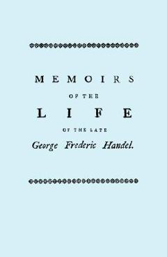 Coperta cărții 'Memoirs of the Life of the Late George Frederic Handel. [Facsimile of 1760 Edition] - John Mainwaring'