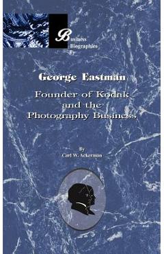 Poza produsului George Eastman: Founder of Kodak and the Photography Business - Carl W. Ackerman