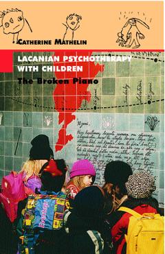 Lacanian Psychotherapy With Children: The Broken Piano - Catherine Mathelin