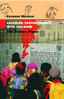 Lacanian Psychotherapy With Children: The Broken Piano - Catherine Mathelin