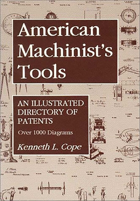 American Machinist's Tools: An Illustrated Directory of Patents - Kenneth L. Cope