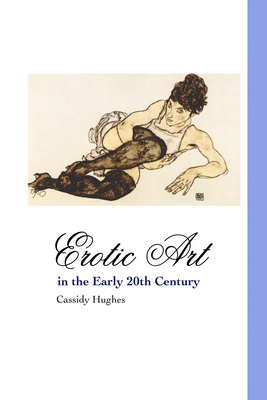 Erotic Art in the Early 20th Century - Cassidy Hughes