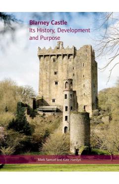 Poza produsului Blarney Castle: Its History, Development and Purpose - Mark Samuel