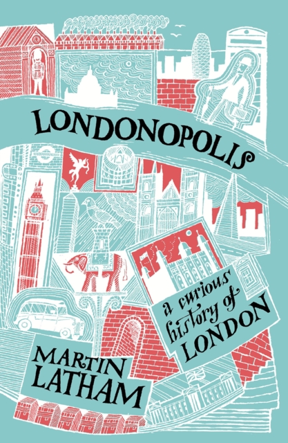 Londonopolis: A Curious and Quirky History of London - Martin Latham