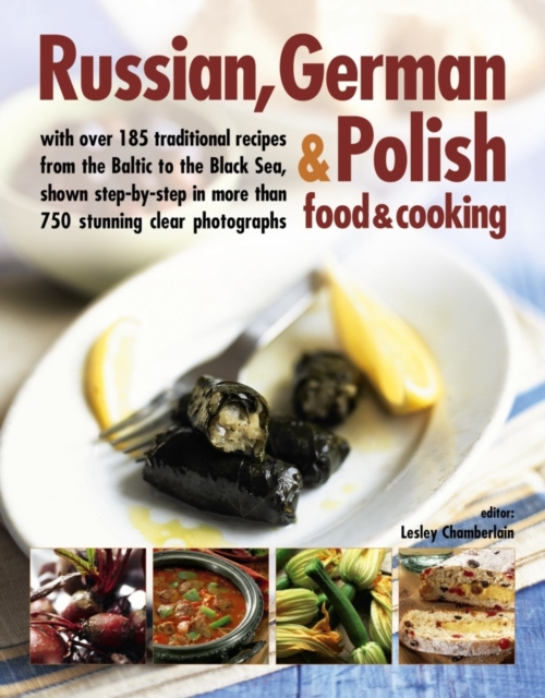Russian, German & Polish Food & Cooking: With Over 185 Traditional Recipes and 750 Photographs - Lesley Chamberlain