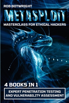 Metasploit Masterclass For Ethical Hackers: Expert Penetration Testing And Vulnerability Assessment - Rob Botwright