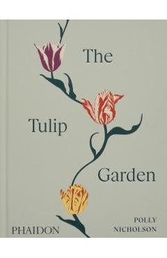 The Tulip Garden: Growing and Collecting Species, Rare and Annual Varieties - Polly Nicholson