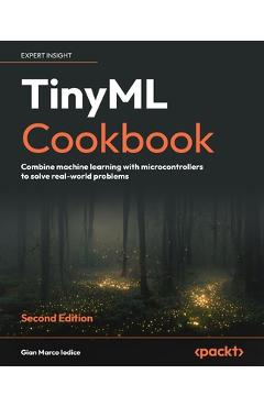 Coperta cărții 'TinyML Cookbook - Second Edition: Combine machine learning with microcontrollers to solve real-world problems - Gian'