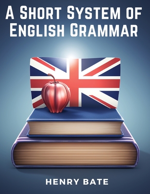 A Short System of English Grammar - Henry Bate