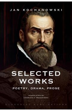 Coperta cărții 'Selected Works: Poetry, Drama, Prose - Jan Kochanowski'