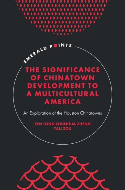 The Significance of Chinatown Development to a Multicultural America: An Exploration of the Houston Chinatowns - Zen Tong Chunhua Zheng