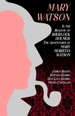 Mary Watson: In the Shadow of Sherlock Holmes - The Adventures of Mary Morstan Watson - Enrico Solito