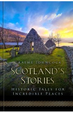 Scotland's Stories: Historic Tales for Incredible Places - Graeme Johncock