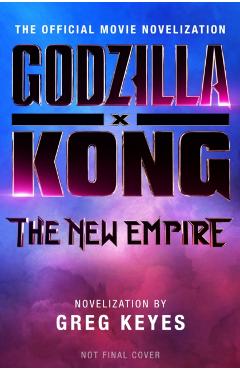 Godzilla X Kong: The New Empire - The Official Movie Novelization - Greg Keyes