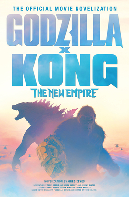 Godzilla X Kong: The New Empire - The Official Movie Novelization - Greg Keyes