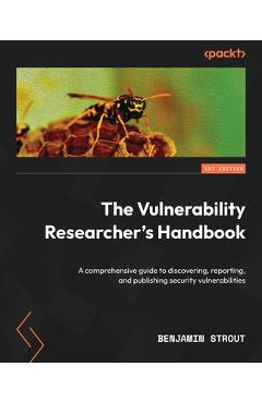 Coperta cărții 'The Vulnerability Researcher's Handbook: A comprehensive guide to discovering, reporting, and publishing security'