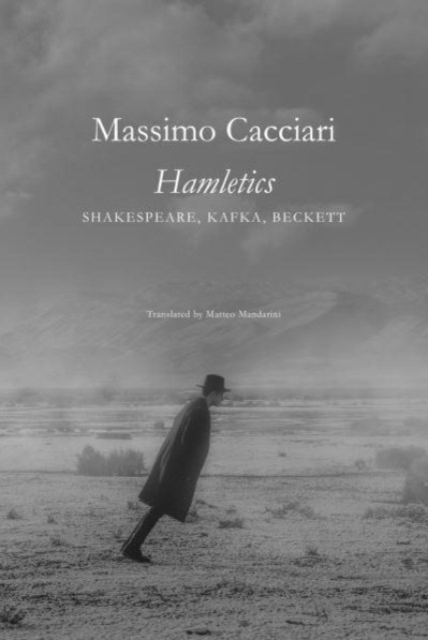 Hamletics: Shakespeare, Kafka, Beckett - Massimo Cacciari