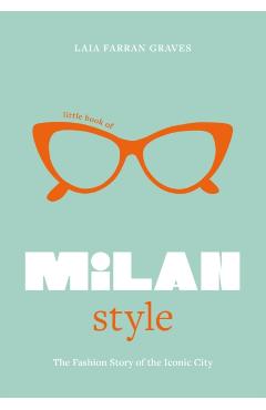Little Book of Milan Style: The Fashion History of the Iconic City - Laia Farran Graves