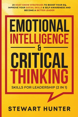 Coperta cărții 'Emotional Intelligence & Critical Thinking Skills For Leadership (2 in 1): 20 Must Know Strategies To Boost Your EQ,'