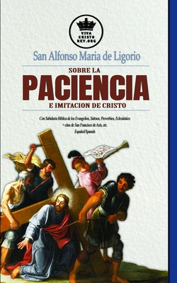 San Alfonso Maria de Ligorio sobre la Paciencia e Imitación de Cristo, con Sabiduría Bíblica de los Evangelios, Salmos, Proverbios, Eclesiástico + cit - Pablo Claret