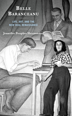 Belle Baranceanu: Life, Art, and the New Deal Renaissance - Jennifer Peoples Hernandez